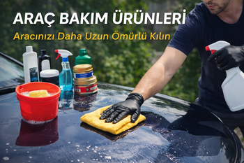 🚗 Araç Bakım Ürünleri Nelerdir? Aracınızı Uzun Ömürlü Kılan Temel Ürünler